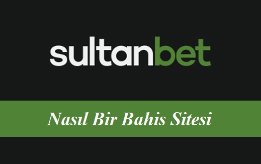 Sultanbet Nasıl Bir Bahis Sitesi