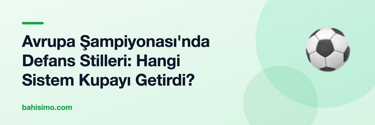Avrupa Şampiyonası'nda Defans Stilleri: Hangi Sistem Kupayı Getirdi?